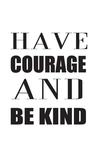 Have Courage And Be Kind