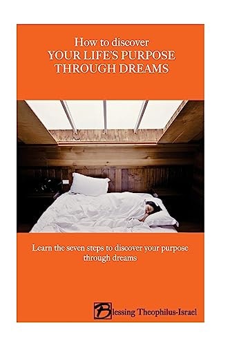 How to Discover Your Life's Purpose Through Dreams Learn the Seven-Steps to Discover Your Purpose Through Dreams