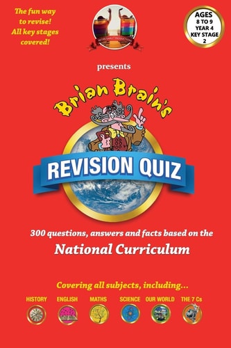 Brian Brain's Revison Quiz For Key Stage 2 Year 4 Ages 8 to 9 300 Questions, Answers and Facts Based On The National Curriculum