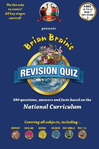 Brian Brain's Revison Quiz For Key Stage 3 Year 7 Ages 11 to 12 300 Questions, Answers and Facts Based On The National Curriculum