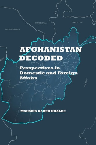 Afghanistan Decoded Perspectives on Domestic and Foreign Affairs