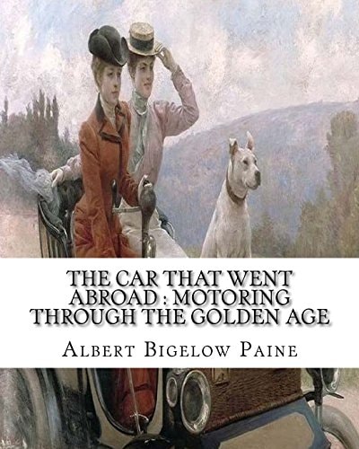 The Car That Went Abroad : Motoring Through the Golden Age (illustrated) By Albert Bigelow Paine and Illustrated from Dravings by Walter Hale(1869 - 1917)Walter Hale Was Active/lived in Louisiana, Illinois / France. Walter Hale Is Known for Illustration, 