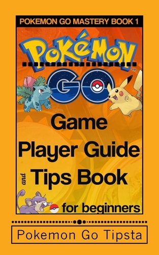 Pokemon Go Game Player Guide and Tips Book For Beginners