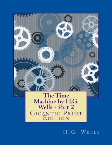 The Time Machine by H. G. Wells - Part 2 Gigantic Print Edition