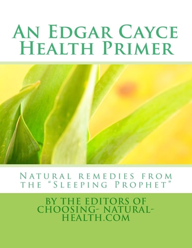 An Edgar Cayce Health Primer Natural Remedies from the "Sleeping Prophet"