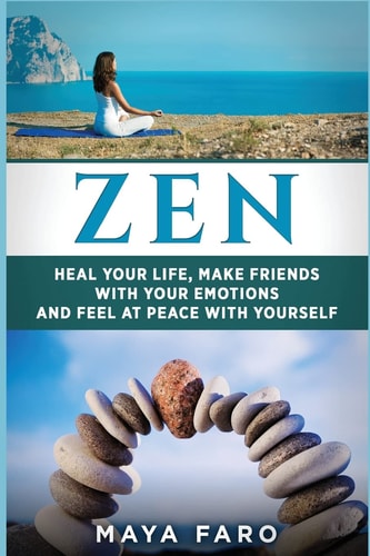 Zen: Heal Your Life, Make Friends with Your Emotions and Feel at Peace with Yourself