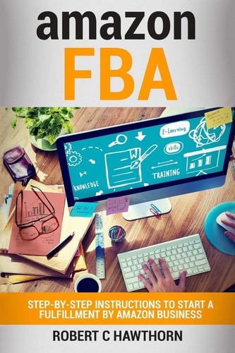 Amazon FBA Step-By-Step Instruction To Start A Fulfillment By Amazon Business