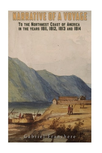 Narrative of a Voyage To the Northwest Coast of America in the Years 1811,1812, 1813, And 1814