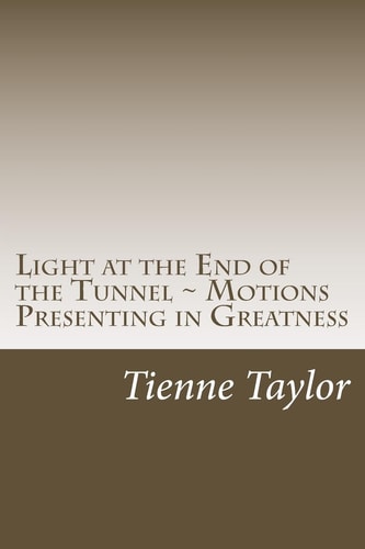 Light at the End of the Tunnel Motions Presenting in Greatness DRAFT 1
