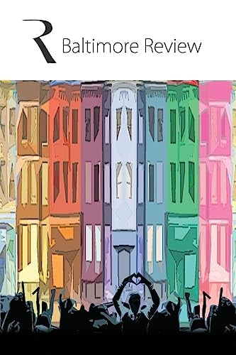 The Baltimore Review 2016 2016 Print Collection of the Poems, Stories, and Creative Nonfiction from the Summer and Fall 2015 and Winter and Spring 2016 Online Issues