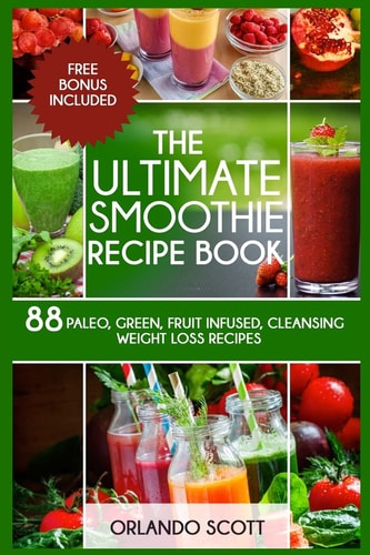 Smoothies Weight Loss Smoothies: The Ultimate Smoothie Recipe Book