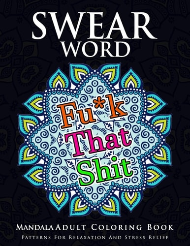 Swear Word Mandala Adults Coloring Book Volume 1 An Adult Coloring Book with Swear Words to Color and Relax