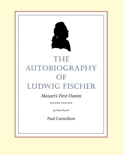 The Autobiography of Ludwig Fischer, 2nd Ed. Mozart's First Osmin