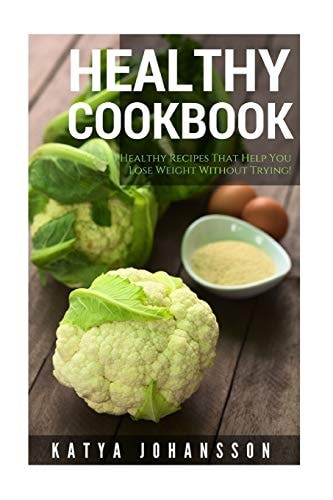 Healthy Cookbook Top 50 Healthy Recipes That Help You Lose Weight Without Trying