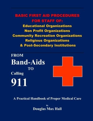 BASIC FIRST AID PROCEDURES for STAFF Of: Educational Organizations Non Profit Organizations Community Recreation Organizations Religious Organizations and Post-Secondary Institutions From Band-Aids to Calling 911