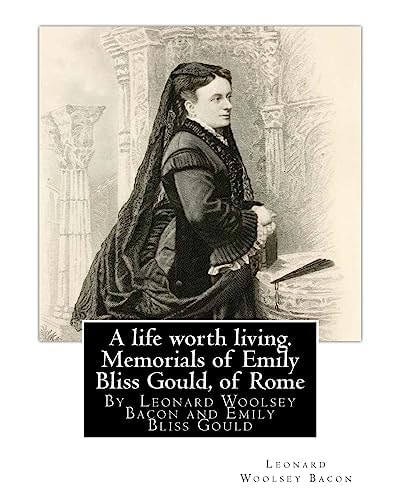 A Life Worth Living. Memorials of Emily Bliss Gould, of Rome By Leonard Woolsey Bacon and Emily Bliss Gould(1825 - 31 August 1875 Perugia, Italy) Founded a School for Italian Children of Limited Means.