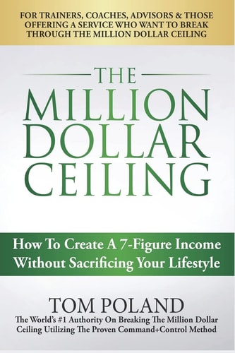 The Million Dollar Ceiling How To Create A 7-Figure Income Without Sacrificing Your Lifestyle
