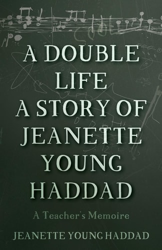 A Double Life a Story of Jeanette Young Haddad A Teacher's Memoire