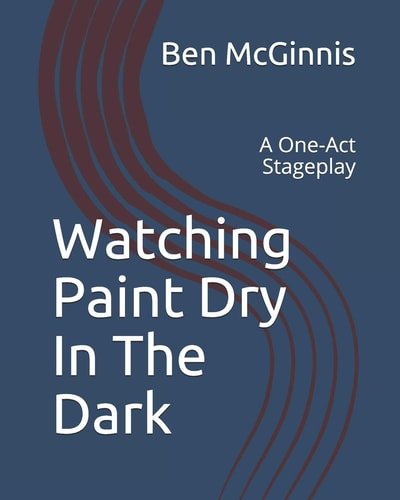 Watching Paint Dry In The Dark A One-Act Stageplay
