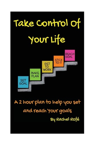 Take Control of Your Life A 2 Hour Plan to Help You Set and Reach Your Goals