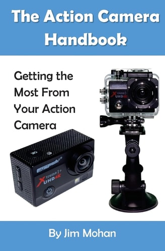 The Action Camera Handbook Getting the Most From Your Action Camera