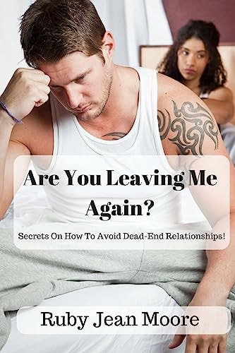 Are You Leaving Me Again? Secrets On How To Avoid Dead-End Relationships!