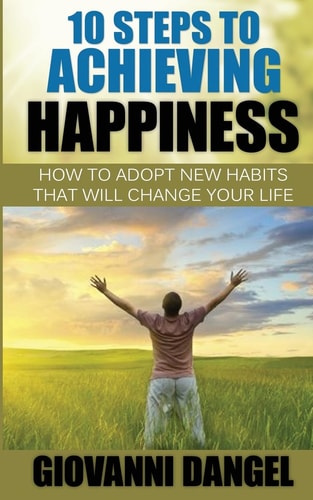 10 Steps To Achieving Happiness How To Adopt New Habits That Will Change Your Life