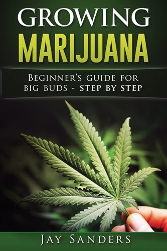 Growing Marijuana Beginner's Guide for Big Buds - Step by Step