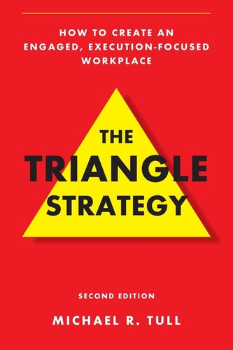 The Triangle Strategy How to Create an Engaged, Execution-Focused Workplace Culture