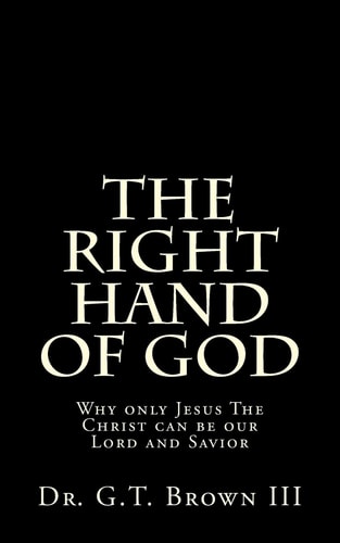 The Right Hand of God Why Only Jesus The Christ Can be Our Lord and Savior