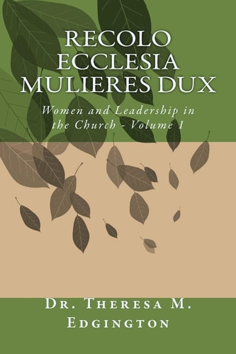Recolo Ecclesia Mulieres Dux Women and Leadership in the Church - Volume 1