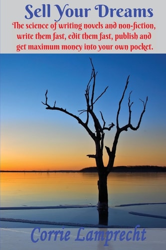 Sell Your Dreams The Science of Writing Novels and Non-Fiction, to Write Them Fast, Edit Them Fast, Publish and Get Maximum Money Into Your Own Pocket