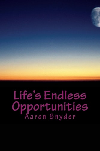 Life's Endless Opportunities An Autobiography by Aaron Snyder
