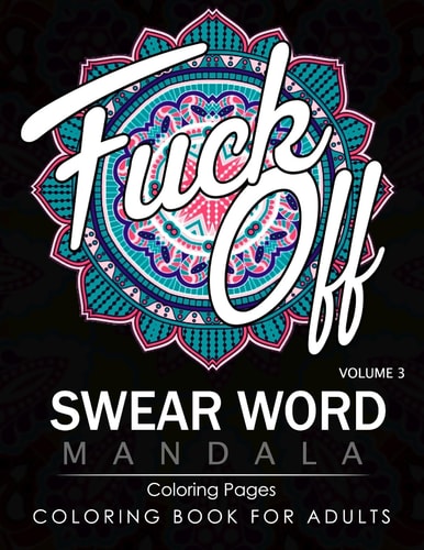 Swear Word Mandala Coloring Pages Volume 3 Rude and Funny Swearing and Cursing Designs with Stress Relief Mandalas (Funny Coloring Books)