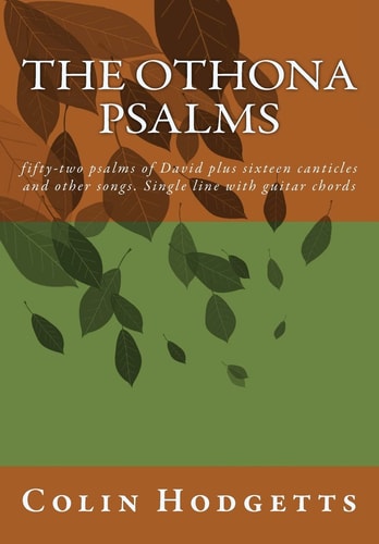 The Othona Psalms Fifty-Two Psalms of David Plus Sixteen Canticles and Other Songs. Single Line with Guitar Chords