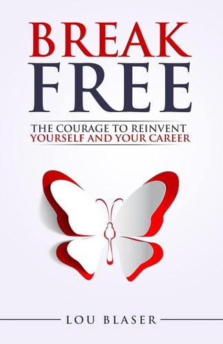 Break Free The Courage to Reinvent Yourself and Your Career