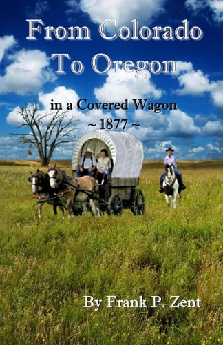 Colorado to Oregon in a Covered Wagon In 1877