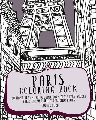 Paris Coloring Book 30 Hand Drawn, Doodle and Folk Art Style Secret Paris Themed Adult Coloring Pages