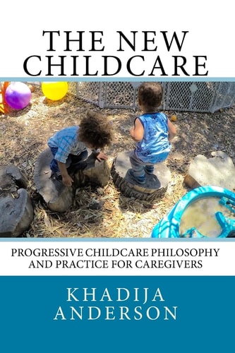 The New Childcare Progressive Childcare Philosophy and Practice for Caregivers