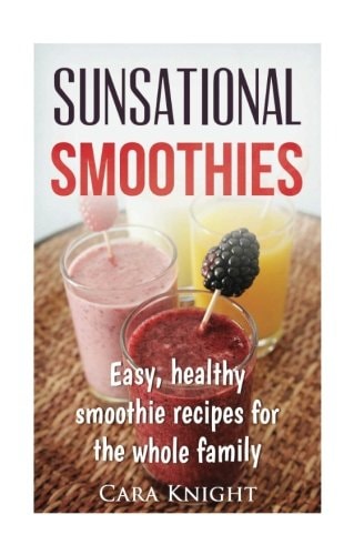 Sunsational Smoothies Easy, Healthy Smoothie Recipes for the Whole Family