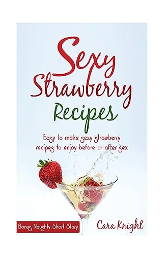 Sexy Strawberry Recipes Easy to Make Sexy Strawberry Recipes to Enjoy Before Or After Sex