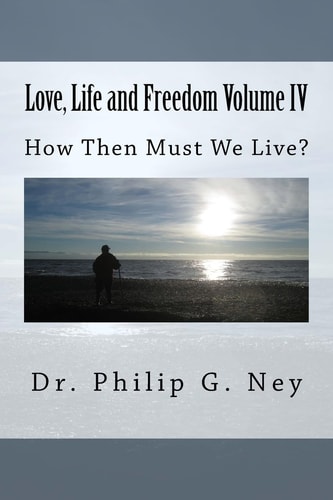 Love, Life and Freedom Volume IV How Then Must We Live