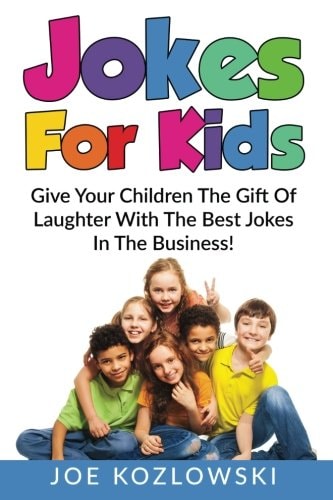 Jokes For Kids Give Your Children The Gift Of Laughter With The Best Jokes In The Business!