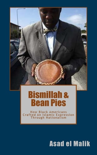 Bismillah and Bean Pies How Black Americans Crafted an Islamic Expression Through Nationalism