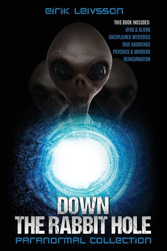 Paranormal Collection Down the Rabbit Hole: Ufos, Aliens, Unexplained Mysteries, True Hauntings, Psychics, Murders, Reincarnation