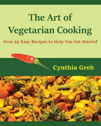 The Art of Vegetarian Cooking Over 55 Easy Recipes to Help You Get Started