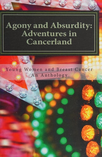 Agony and Absurdity: Adventures in Cancerland An Anthology