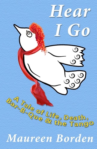 Hear I Go A Tale of Life, Death, Bar-B-Que & the Tango