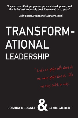 Transformational Leadership * Lot's of People Talk about It, Not Many People Live It. It's Not Sexy, Soft, Or Easy.