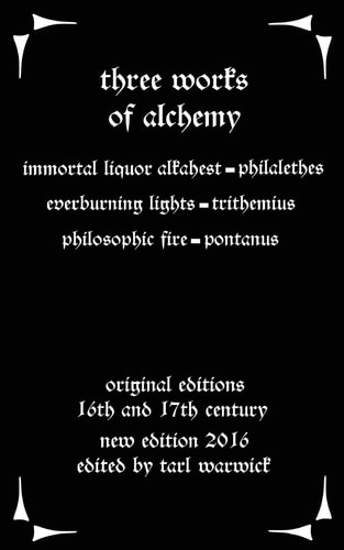 Three Works on Alchemy The Immortal Liquor Alkahest, Everburning Lights, and Philosophic Fire